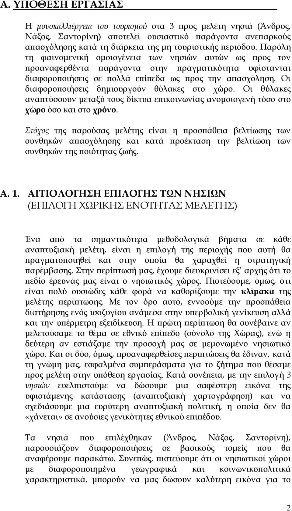 Οι διαφοροποιήσεις δηµιουργούν θύλακες στο χώρο. Οι θύλακες αναπτύσσουν µεταξύ τους δίκτυα επικοινωνίας ανοµοιογενή τόσο στο χώρο όσο και στο χρόνο.