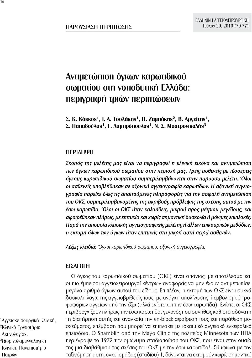 Τρεις ασθενείς με τέσσερεις όγκους καρωτιδικού σωματίου συμπεριλαμβάνονται στην παρούσα μελέτη. Όλοι οι ασθενείς υποβλήθηκαν σε αξονική αγγειογραφία καρωτίδων.