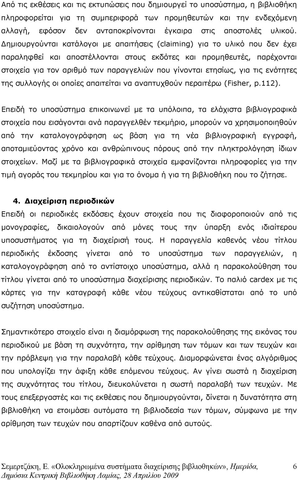 ηµιουργούνται κατάλογοι µε απαιτήσεις (claiming) για το υλικό που δεν έχει παραληφθεί και αποστέλλονται στους εκδότες και προµηθευτές, παρέχονται στοιχεία για τον αριθµό των παραγγελιών που γίνονται