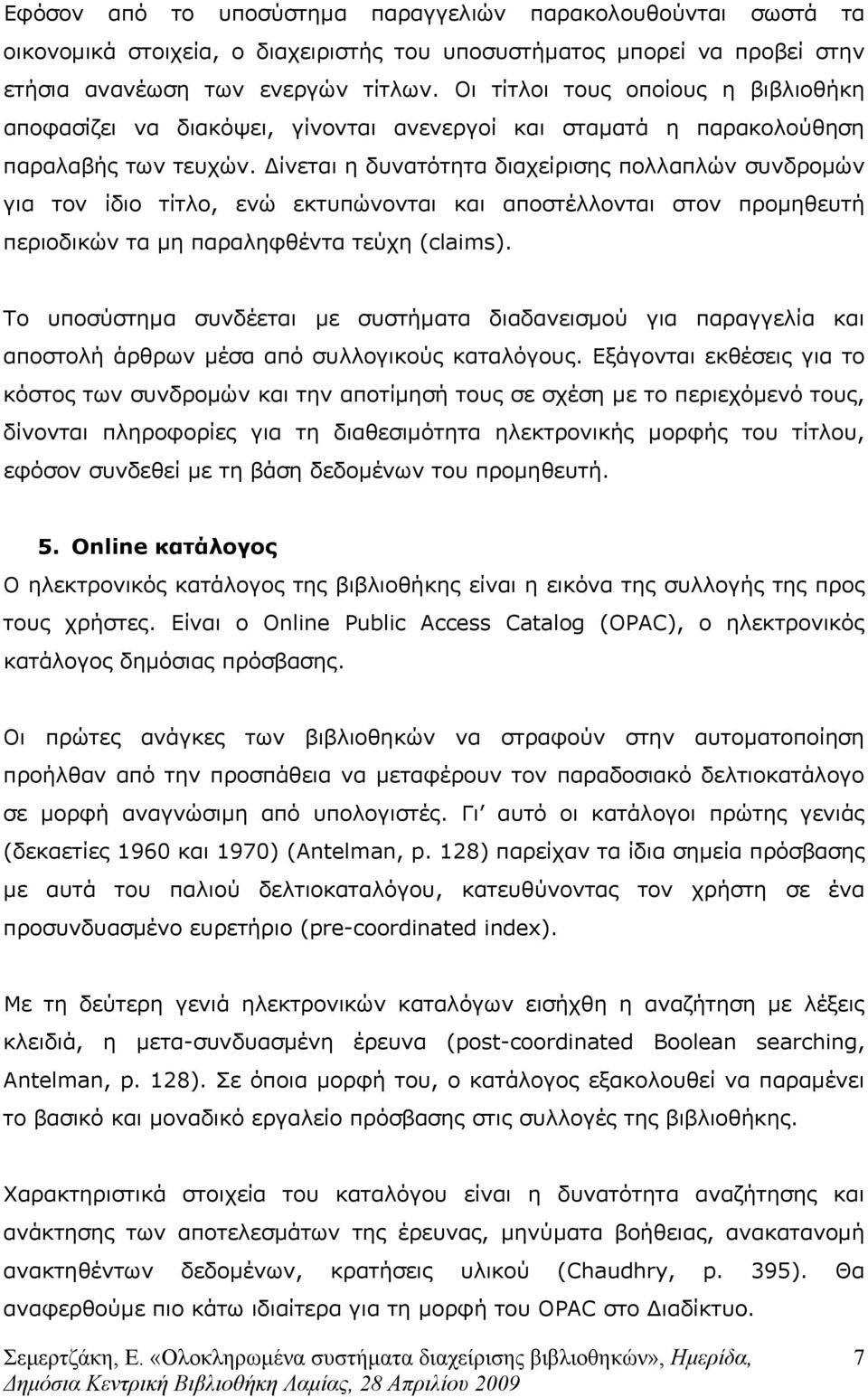 ίνεται η δυνατότητα διαχείρισης πολλαπλών συνδροµών για τον ίδιο τίτλο, ενώ εκτυπώνονται και αποστέλλονται στον προµηθευτή περιοδικών τα µη παραληφθέντα τεύχη (claims).