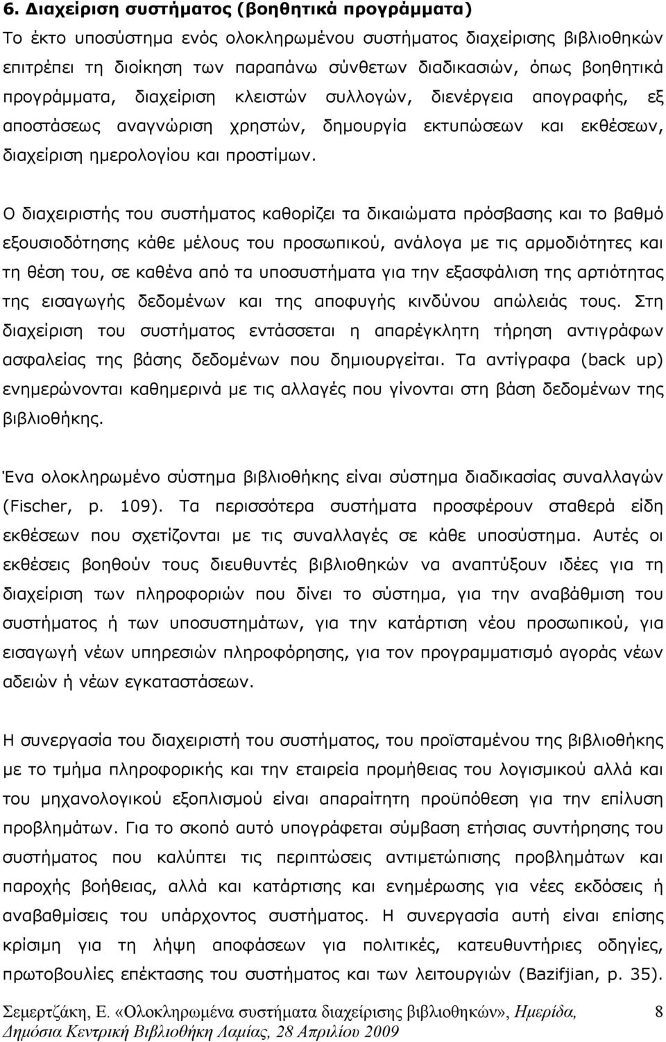 Ο διαχειριστής του συστήµατος καθορίζει τα δικαιώµατα πρόσβασης και το βαθµό εξουσιοδότησης κάθε µέλους του προσωπικού, ανάλογα µε τις αρµοδιότητες και τη θέση του, σε καθένα από τα υποσυστήµατα για