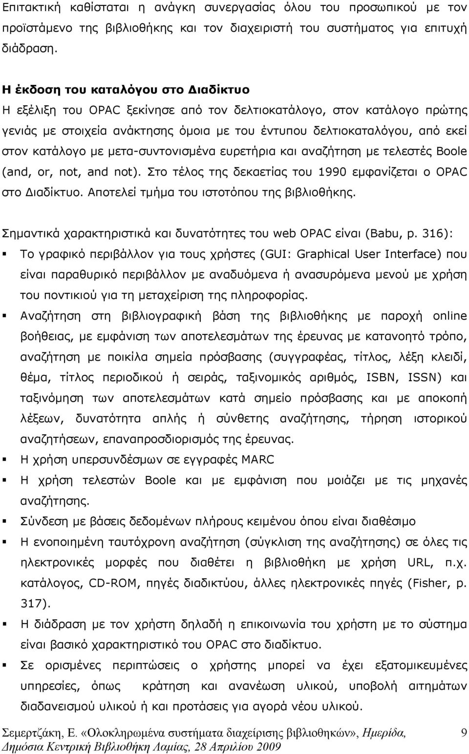 µε µετα-συντονισµένα ευρετήρια και αναζήτηση µε τελεστές Boole (and, or, not, and not). Στο τέλος της δεκαετίας του 1990 εµφανίζεται ο OPAC στο ιαδίκτυο. Αποτελεί τµήµα του ιστοτόπου της βιβλιοθήκης.