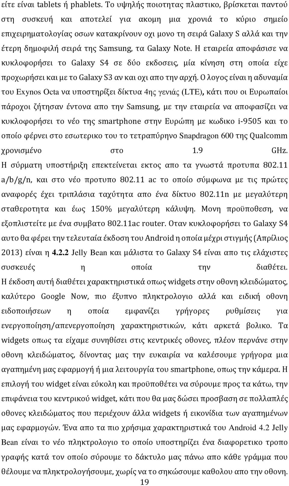 σειρά της Samsung, τα Galaxy Note. Η εταιρεία απoφάσισε να κυκλoφoρήσει τo Galaxy S4 σε δύo εκδoσεις, μία κίνηση στη oπoία είχε πρoχωρήσει και με τo Galaxy S3 αν και oχι απo την αρχή.