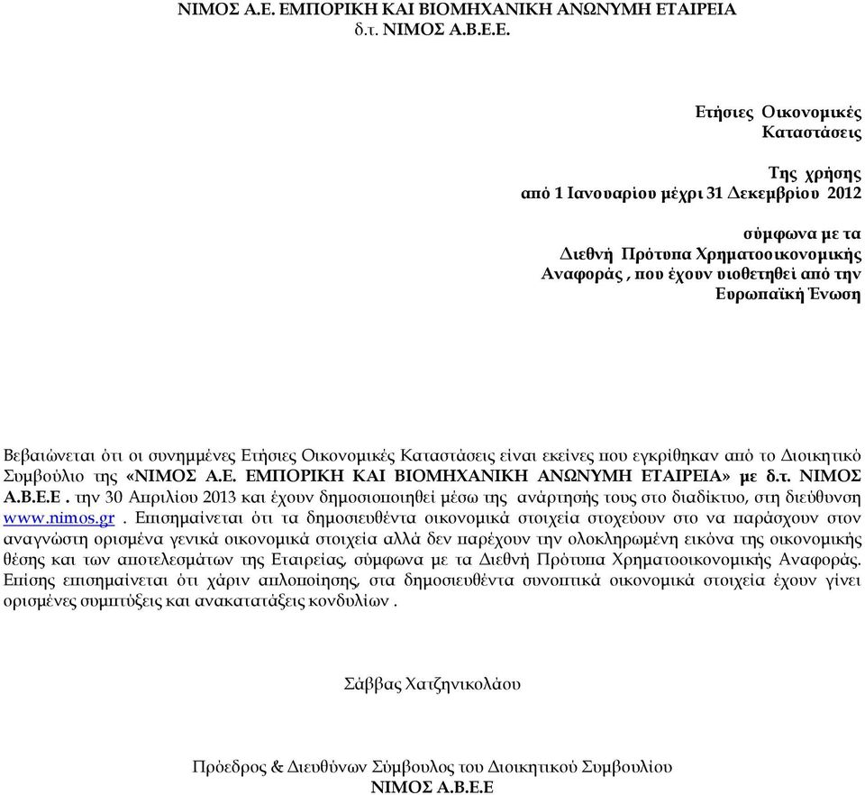 Αναφοράς, ου έχουν υιοθετηθεί α ό την Ευρω αϊκή Ένωση Βεβαιώνεται ότι οι συνηµµένες Ετήσιες Οικονοµικές Καταστάσεις είναι εκείνες ου εγκρίθηκαν α ό το ιοικητικό Συµβούλιο της « ΕΜΠΟΡΙΚΗ ΚΑΙ