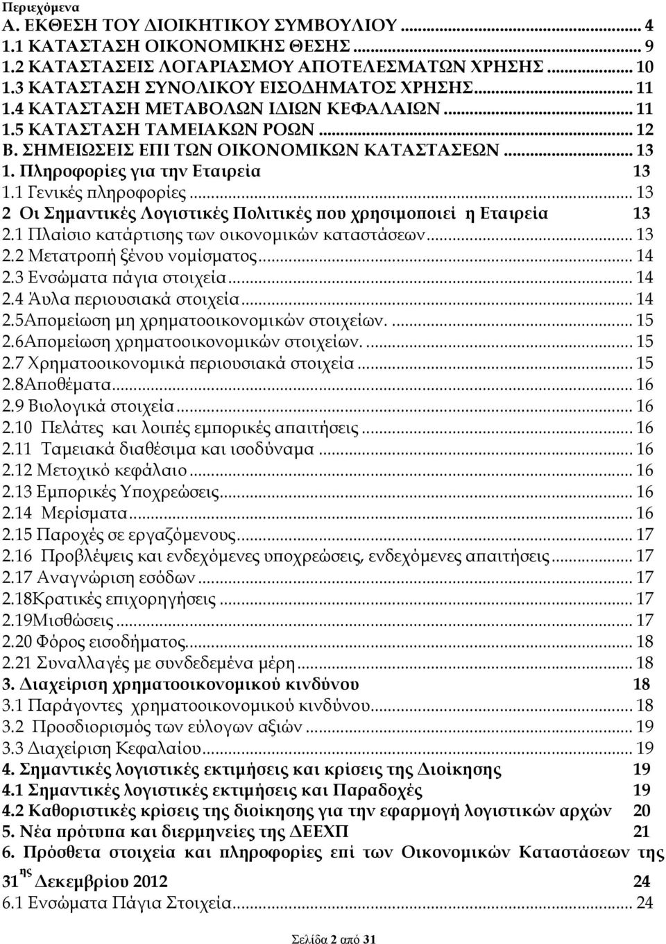 .. 13 2 Οι Σηµαντικές Λογιστικές Πολιτικές ου χρησιµο οιεί η Εταιρεία 13 2.1 Πλαίσιο κατάρτισης των οικονοµικών καταστάσεων... 13 2.2 Μετατρο ή ξένου νοµίσµατος... 14 2.3 Ενσώµατα άγια στοιχεία... 14 2.4 Άυλα εριουσιακά στοιχεία.