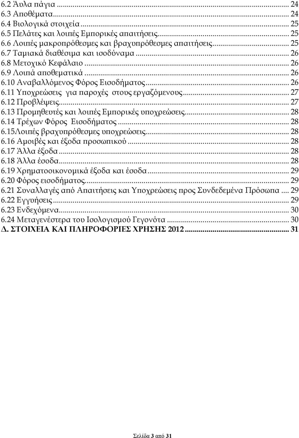 12 Προβλέψεις... 27 6.13 Προµηθευτές και λοι ές Εµ ορικές υ οχρεώσεις... 28 6.14 Τρέχων Φόρος Εισοδήµατος... 28 6.15Λοι ές βραχυ ρόθεσµες υ οχρεώσεις... 28 6.16 Αµοιβές και έξοδα ροσω ικού... 28 6.17 Άλλα έξοδα.