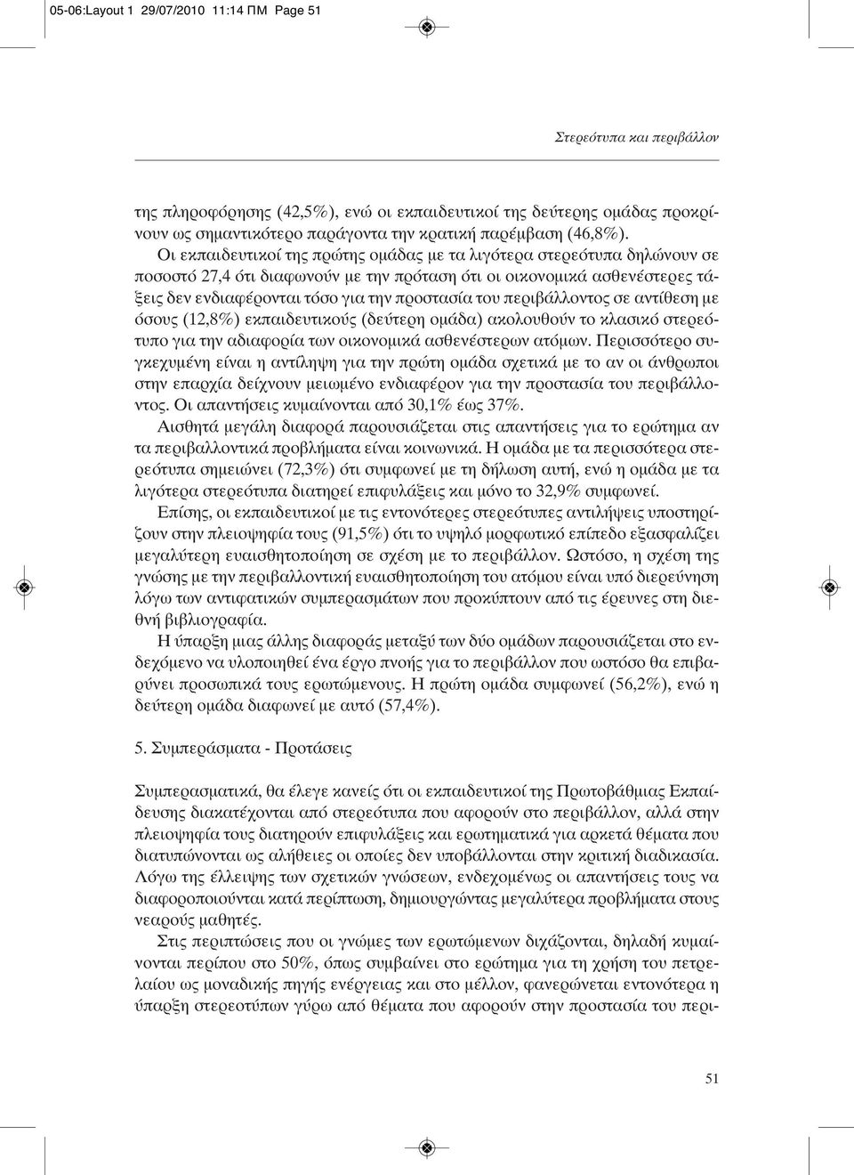 περιβάλλοντος σε αντίθεση με όσους (12,8%) εκπαιδευτικούς (δεύτερη ομάδα) ακολουθούν το κλασικό στερεότυπο για την αδιαφορία των οικονομικά ασθενέστερων ατόμων.