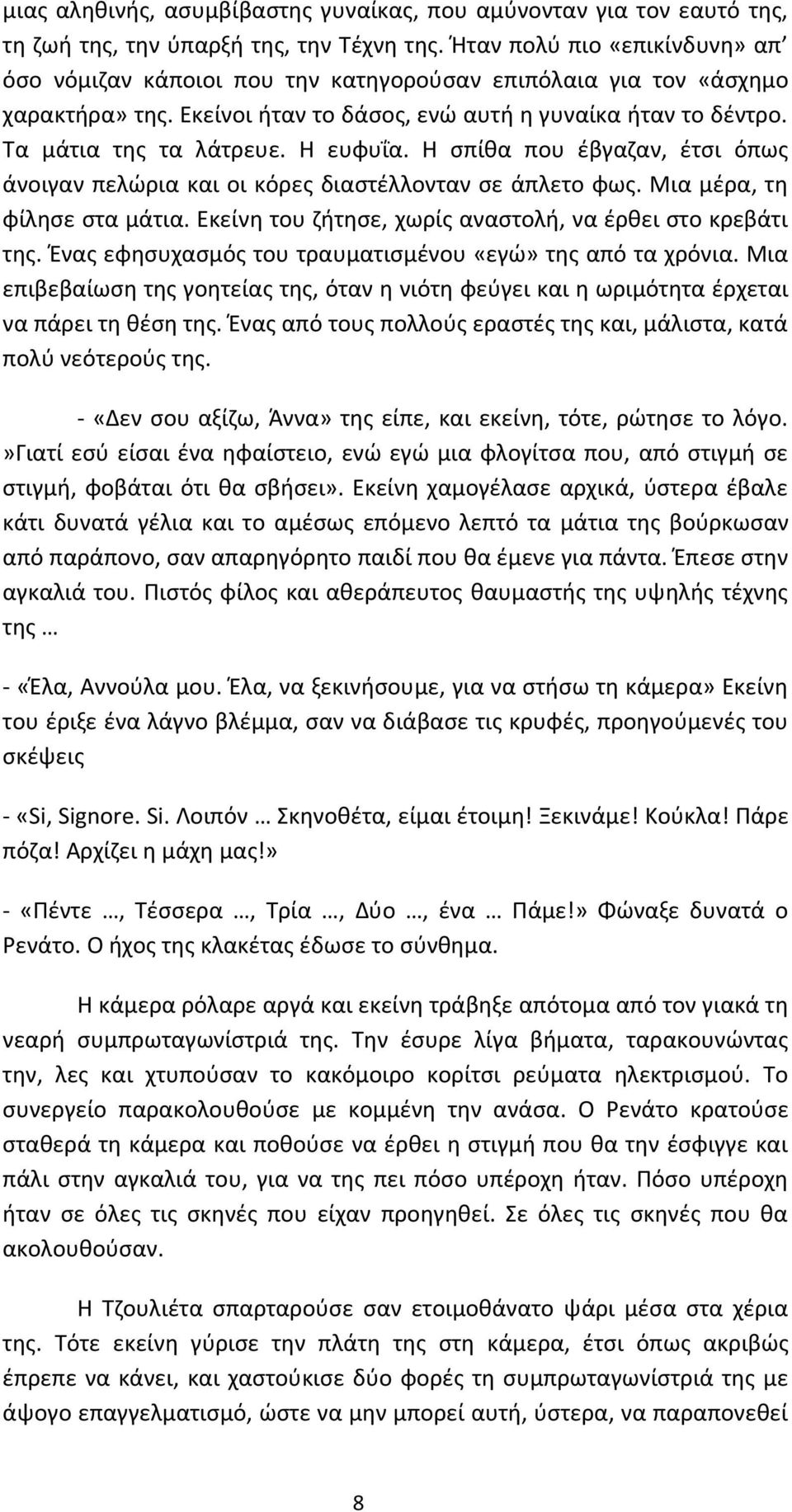 Η ευφυΐα. Η σπίθα που έβγαζαν, έτσι όπως άνοιγαν πελώρια και οι κόρες διαστέλλονταν σε άπλετο φως. Μια μέρα, τη φίλησε στα μάτια. Εκείνη του ζήτησε, χωρίς αναστολή, να έρθει στο κρεβάτι της.