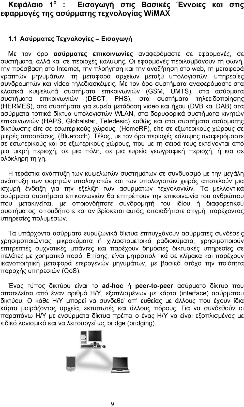 Οι εφαρμογές περιλαμβάνουν τη φωνή, την πρόσβαση στο Internet, την πλοήγηση και την αναζήτηση στο web, τη μεταφορά γραπτών μηνυμάτων, τη μεταφορά αρχείων μεταξύ υπολογιστών, υπηρεσίες συνδρομητών και