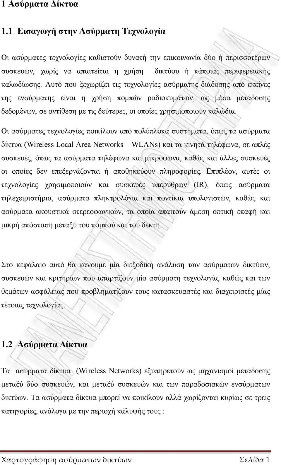 Αυτό που ξεχωρίζει τις τεχνολογίες ασύρµατης διάδοσης από εκείνες της ενσύρµατης είναι η χρήση ποµπών ραδιοκυµάτων, ως µέσα µετάδοσης δεδοµένων, σε αντίθεση µε τις δεύτερες, οι οποίες χρησιµοποιούν