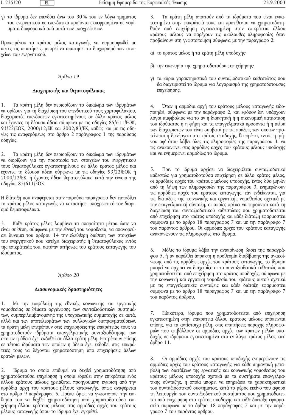 Τα κράτη µέλη απαιτούν από τα ιδρύµατα που είναι εγκατεστηµένα στην επικράτειά τους και προτίθενται να χρηµατοδοτηθούν από επιχείρηση εγκατεστηµένη στην επικράτεια άλλου κράτους µέλους να παρέχουν