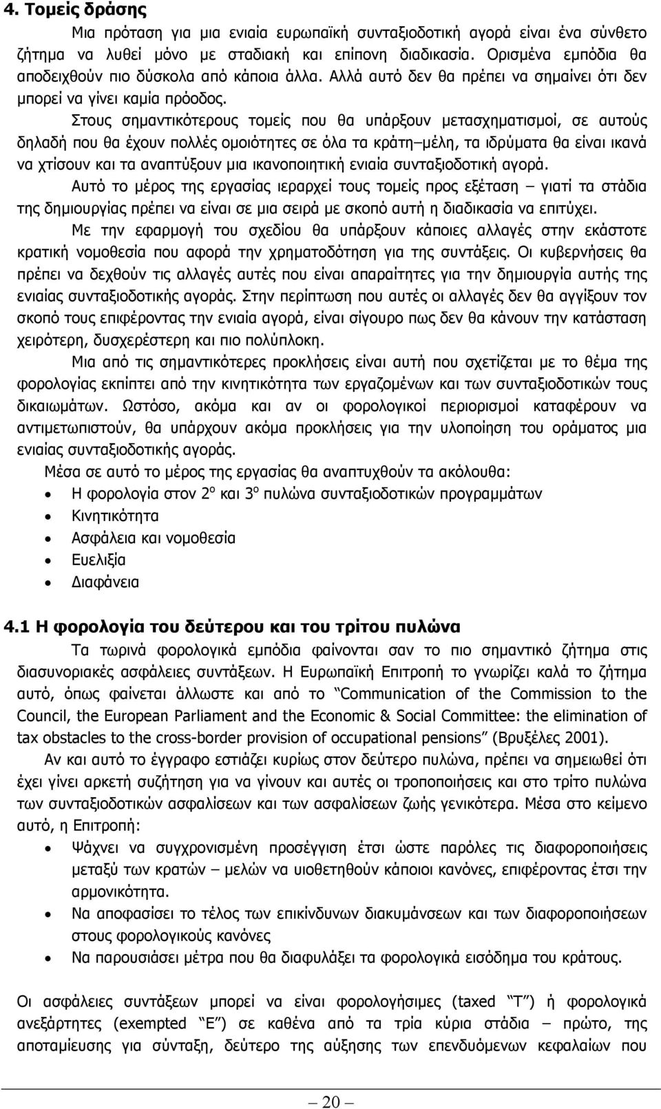 Στους σηµαντικότερους τοµείς που θα υπάρξουν µετασχηµατισµοί, σε αυτούς δηλαδή που θα έχουν πολλές οµοιότητες σε όλα τα κράτη µέλη, τα ιδρύµατα θα είναι ικανά να χτίσουν και τα αναπτύξουν µια