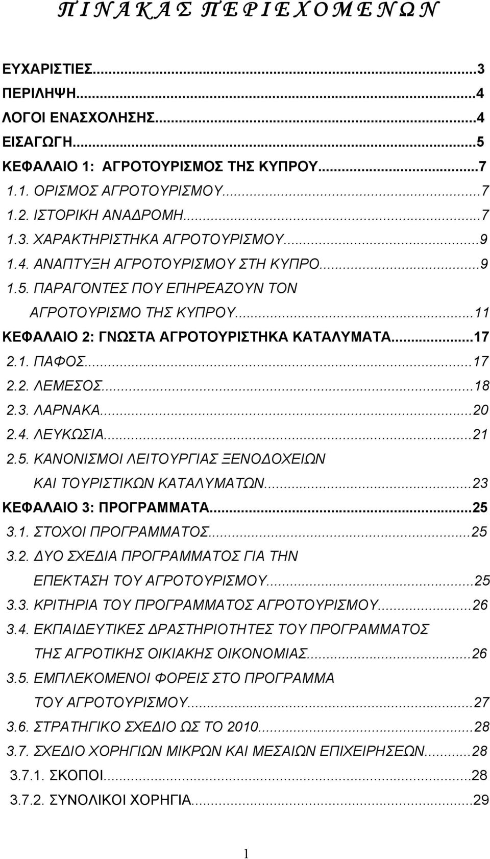 1. ΠΑΦΟΣ...17 2.2. ΛΕΜΕΣΟΣ...18 2.3. ΛΑΡΝΑΚΑ...20 2.4. ΛΕΥΚΩΣΙΑ...21 2.5. ΚΑΝΟΝΙΣΜΟΙ ΛΕΙΤΟΥΡΓΙΑΣ ΞΕΝΟΔΟΧΕΙΩΝ ΚΑΙ ΤΟΥΡΙΣΤΙΚΩΝ ΚΑΤΑΛΥΜΑΤΩΝ...23 ΚΕΦΑΛΑΙΟ 3: ΠΡΟΓΡΑΜΜΑΤΑ...25 3.1. ΣΤΟΧΟΙ ΠΡΟΓΡΑΜΜΑΤΟΣ.