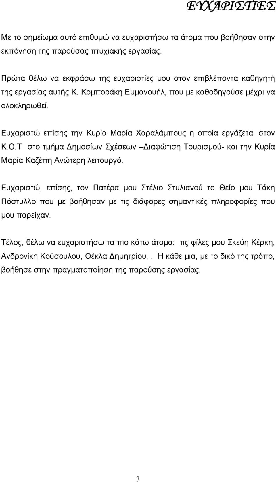 Ευχαριστώ επίσης την Κυρία Μαρία Χαραλάμπους η οποία εργάζεται στον Κ.Ο.Τ στο τμήμα Δημοσίων Σχέσεων Διαφώτιση Τουρισμού- και την Κυρία Μαρία Καζέπη Ανώτερη λειτουργό.