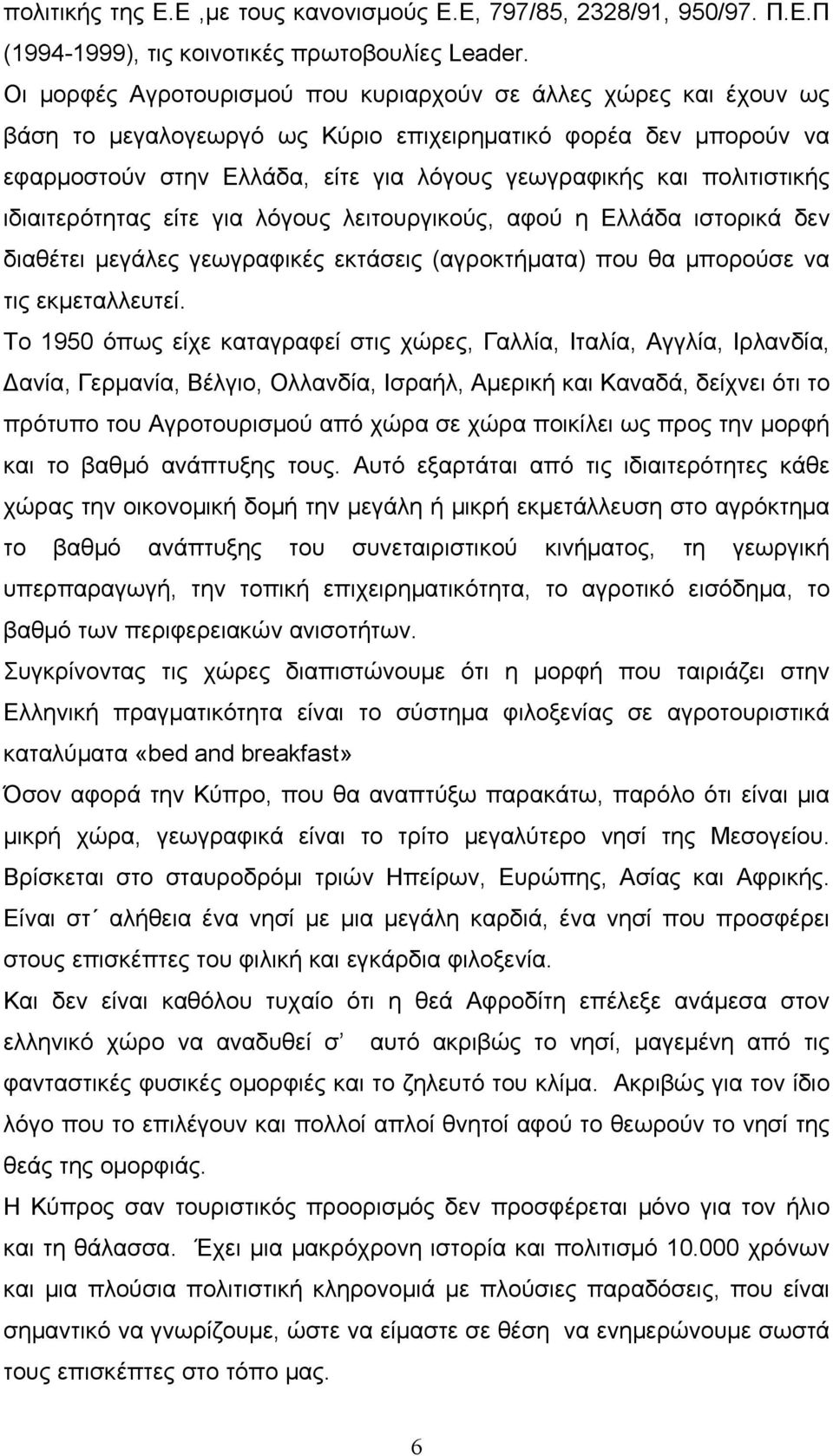 πολιτιστικής ιδιαιτερότητας είτε για λόγους λειτουργικούς, αφού η Ελλάδα ιστορικά δεν διαθέτει μεγάλες γεωγραφικές εκτάσεις (αγροκτήματα) που θα μπορούσε να τις εκμεταλλευτεί.