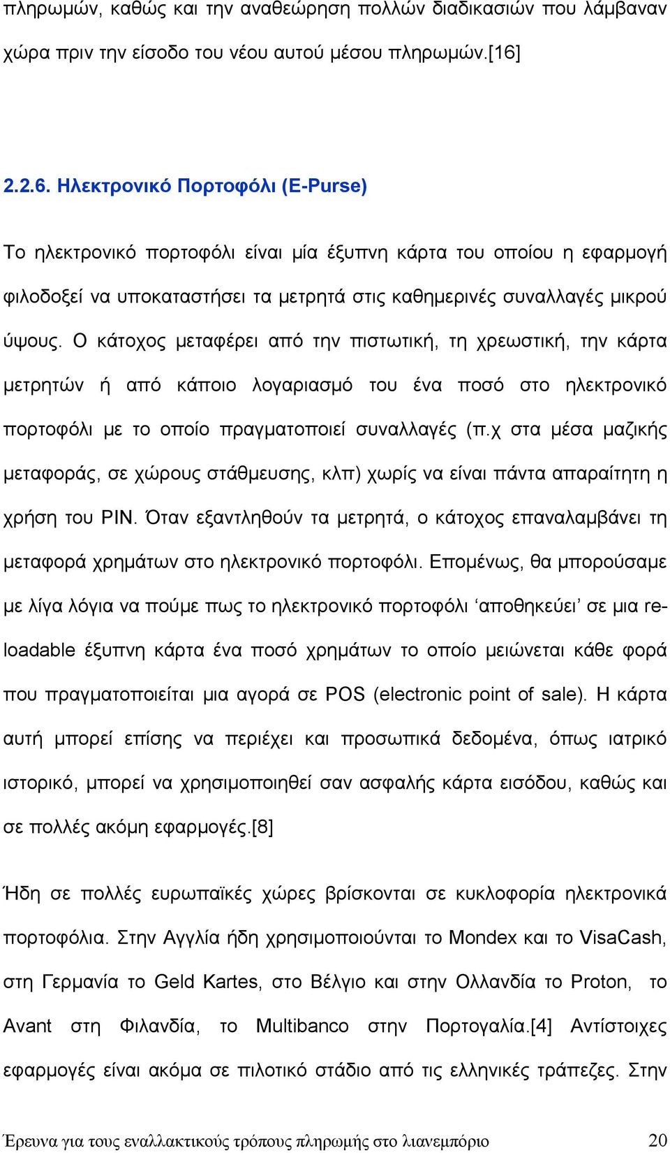 Ο κάτοχος μεταφέρει από την πιστωτική, τη χρεωστική, την κάρτα μετρητών ή από κάποιο λογαριασμό του ένα ποσό στο ηλεκτρονικό πορτοφόλι με το οποίο πραγματοποιεί συναλλαγές (π.