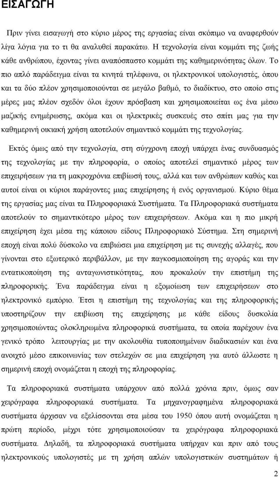 Το πιο απλό παράδειγμα είναι τα κινητά τηλέφωνα, οι ηλεκτρονικοί υπολογιστές, όπου και τα δύο πλέον χρησιμοποιούνται σε μεγάλο βαθμό, το διαδίκτυο, στο οποίο στις μέρες μας πλέον σχεδόν όλοι έχουν