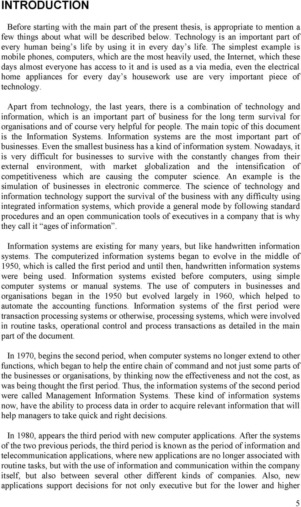 The simplest example is mobile phones, computers, which are the most heavily used, the Internet, which these days almost everyone has access to it and is used as a via media, even the electrical home