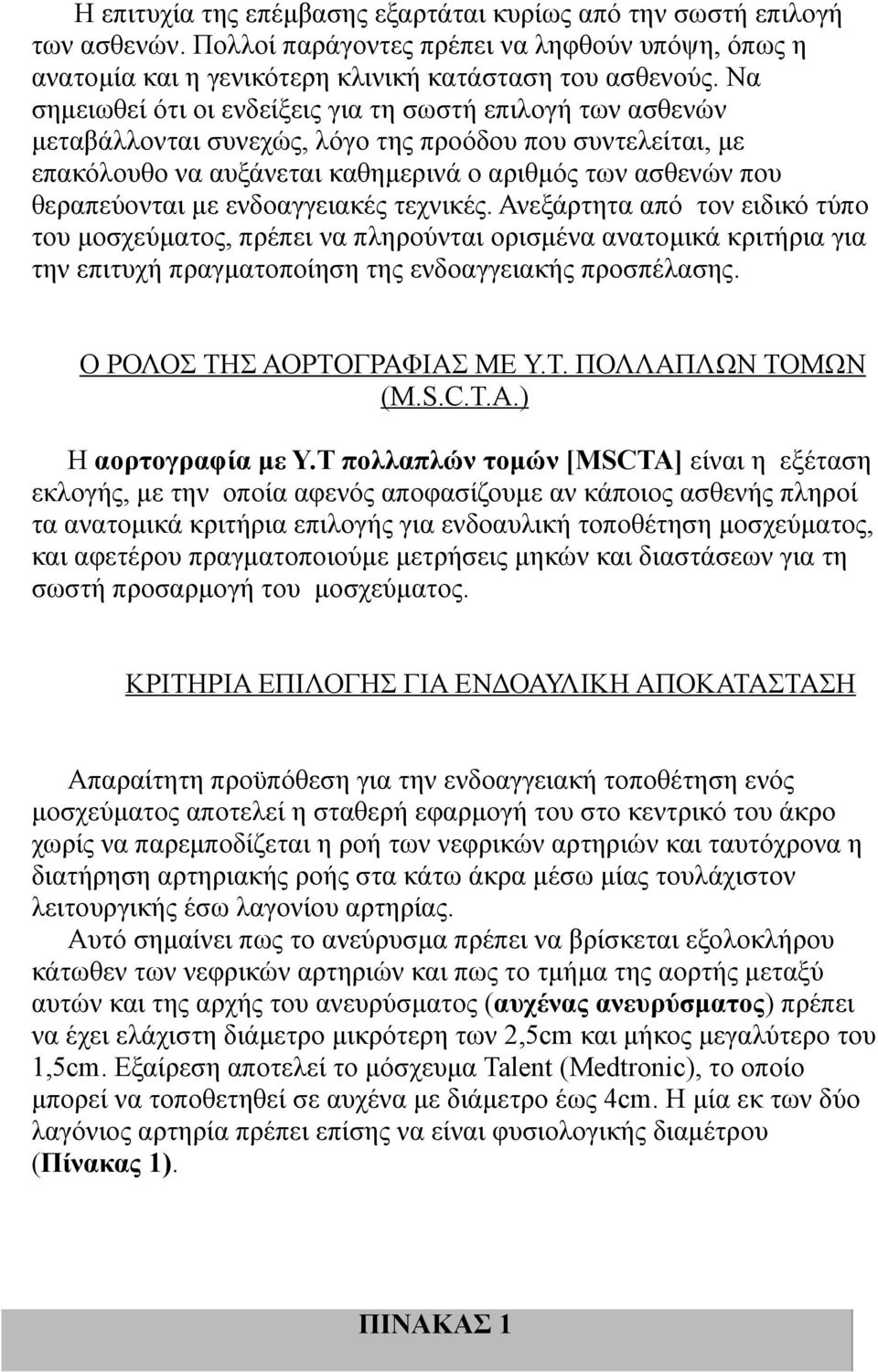 ενδοαγγειακές τεχνικές. Ανεξάρτητα από τον ειδικό τύπο του µοσχεύµατος, πρέπει να πληρούνται ορισµένα ανατοµικά κριτήρια για την επιτυχή πραγµατοποίηση της ενδοαγγειακής προσπέλασης.