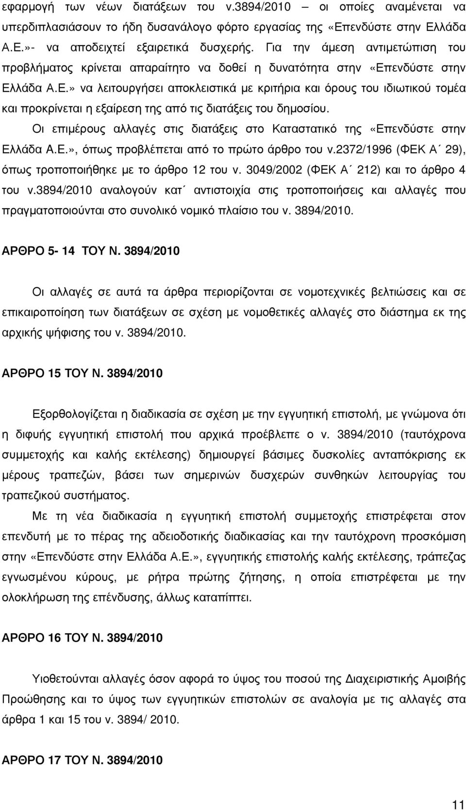 ενδύστε στην Ελλάδα Α.Ε.» να λειτουργήσει αποκλειστικά µε κριτήρια και όρους του ιδιωτικού τοµέα και προκρίνεται η εξαίρεση της από τις διατάξεις του δηµοσίου.