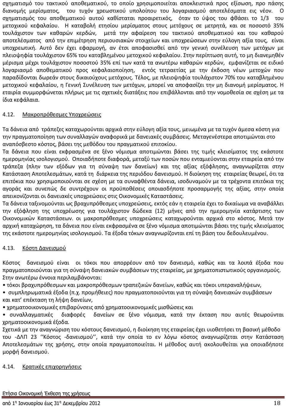 Η καταβολή ετησίου μερίσματος στους μετόχους σε μετρητά, και σε ποσοστό 35% τουλάχιστον των καθαρών κερδών, μετά την αφαίρεση του τακτικού αποθεματικού και του καθαρού αποτελέσματος από την