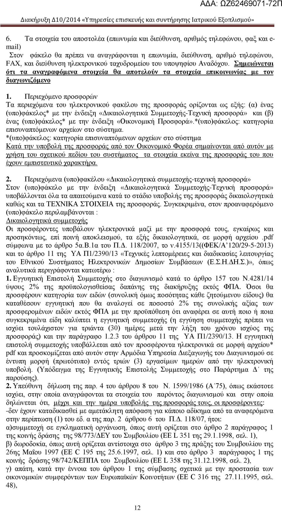 Περιεχόμενο προσφορών Τα περιεχόμενα του ηλεκτρονικού φακέλου της προσφοράς ορίζονται ως εξής: (α) ένας (υπο)φάκελος* με την ένδειξη «Δικαιολογητικά Συμμετοχής-Τεχνική προσφορά» και (β) ένας