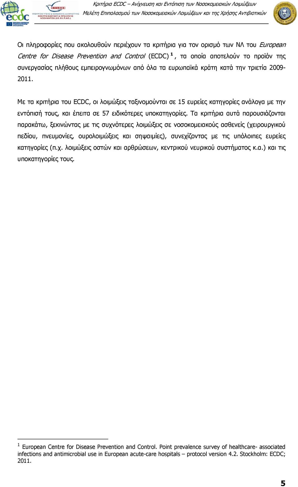 Με τα κριτήρια του ECDC, oι λοιμώξεις ταξινομούνται σε 15 ευρείες κατηγορίες ανάλογα με την εντόπισή τους, έπειτα σε 57 ειδικότερες υποκατηγορίες.