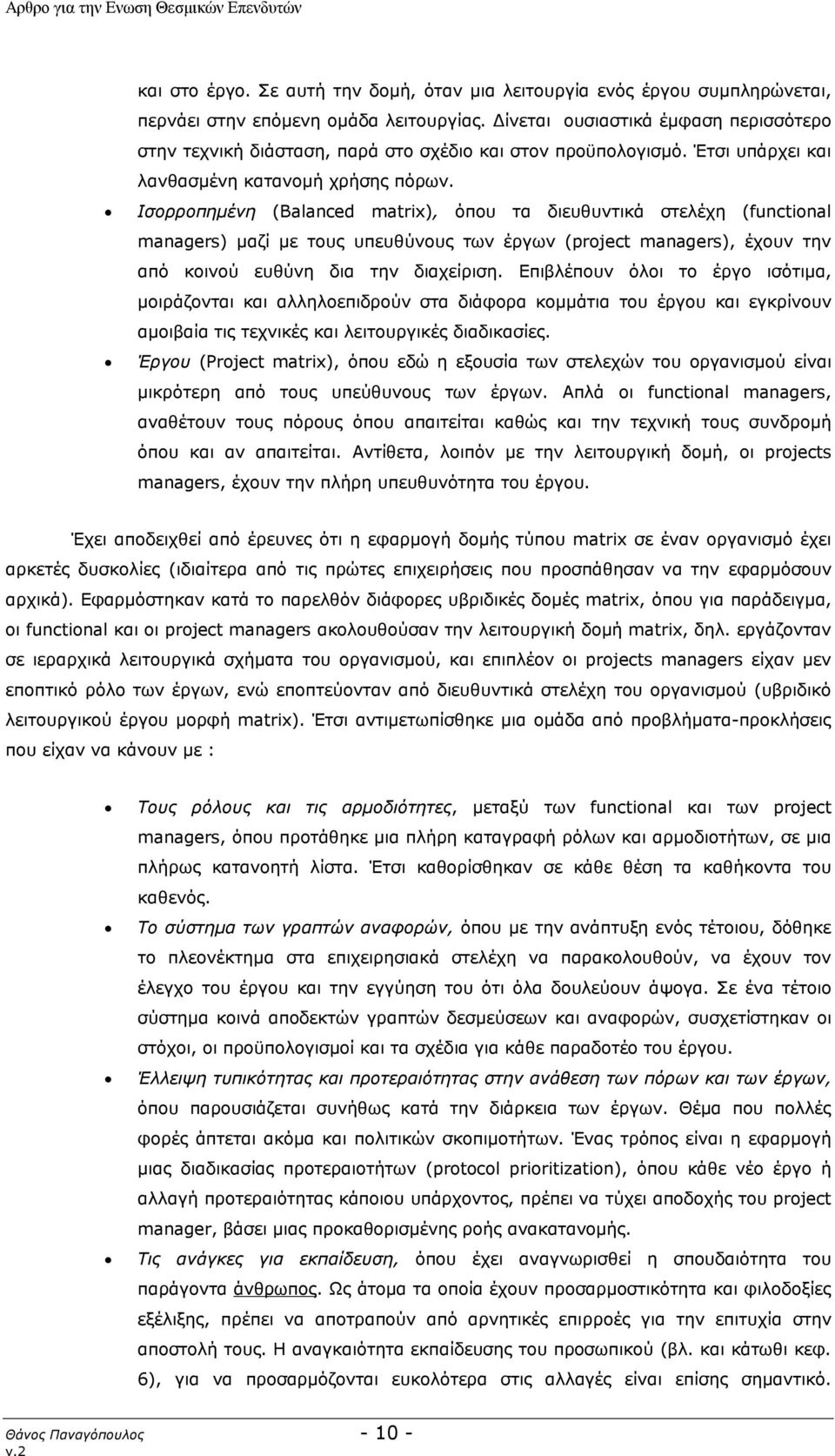 Ισορροπημένη (Balanced matrix), όπου τα διευθυντικά στελέχη (functional managers) μαζί με τους υπευθύνους των έργων (project managers), έχουν την από κοινού ευθύνη δια την διαχείριση.