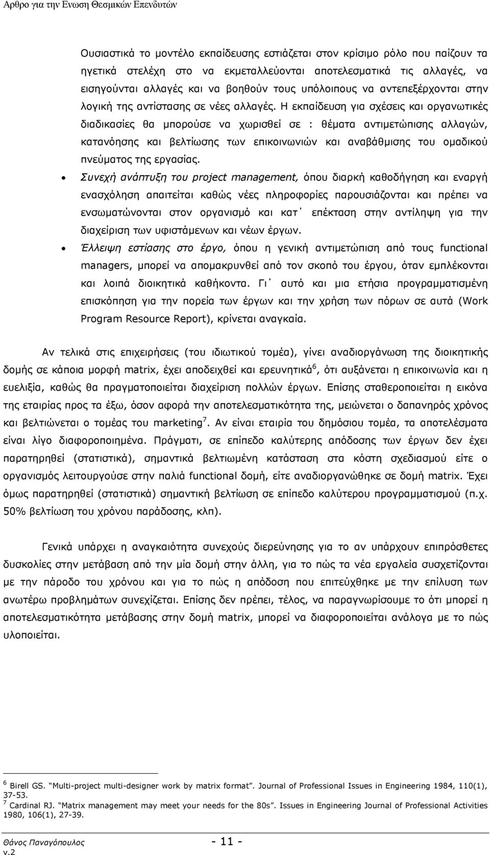 Η εκπαίδευση για σχέσεις και οργανωτικές διαδικασίες θα μπορούσε να χωρισθεί σε : θέματα αντιμετώπισης αλλαγών, κατανόησης και βελτίωσης των επικοινωνιών και αναβάθμισης του ομαδικού πνεύματος της