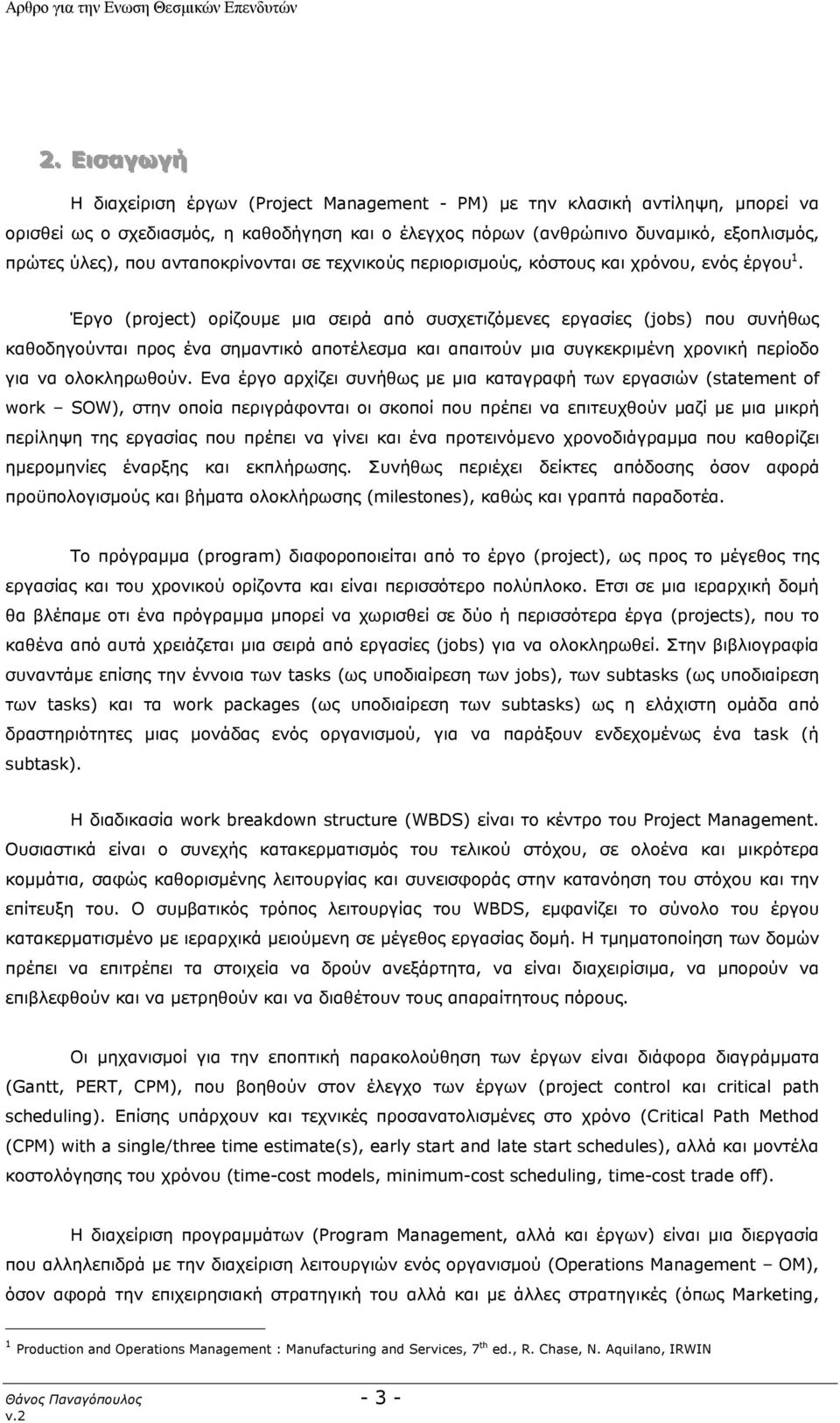 Έργο (project) ορίζουμε μια σειρά από συσχετιζόμενες εργασίες (jobs) που συνήθως καθοδηγούνται προς ένα σημαντικό αποτέλεσμα και απαιτούν μια συγκεκριμένη χρονική περίοδο για να ολοκληρωθούν.