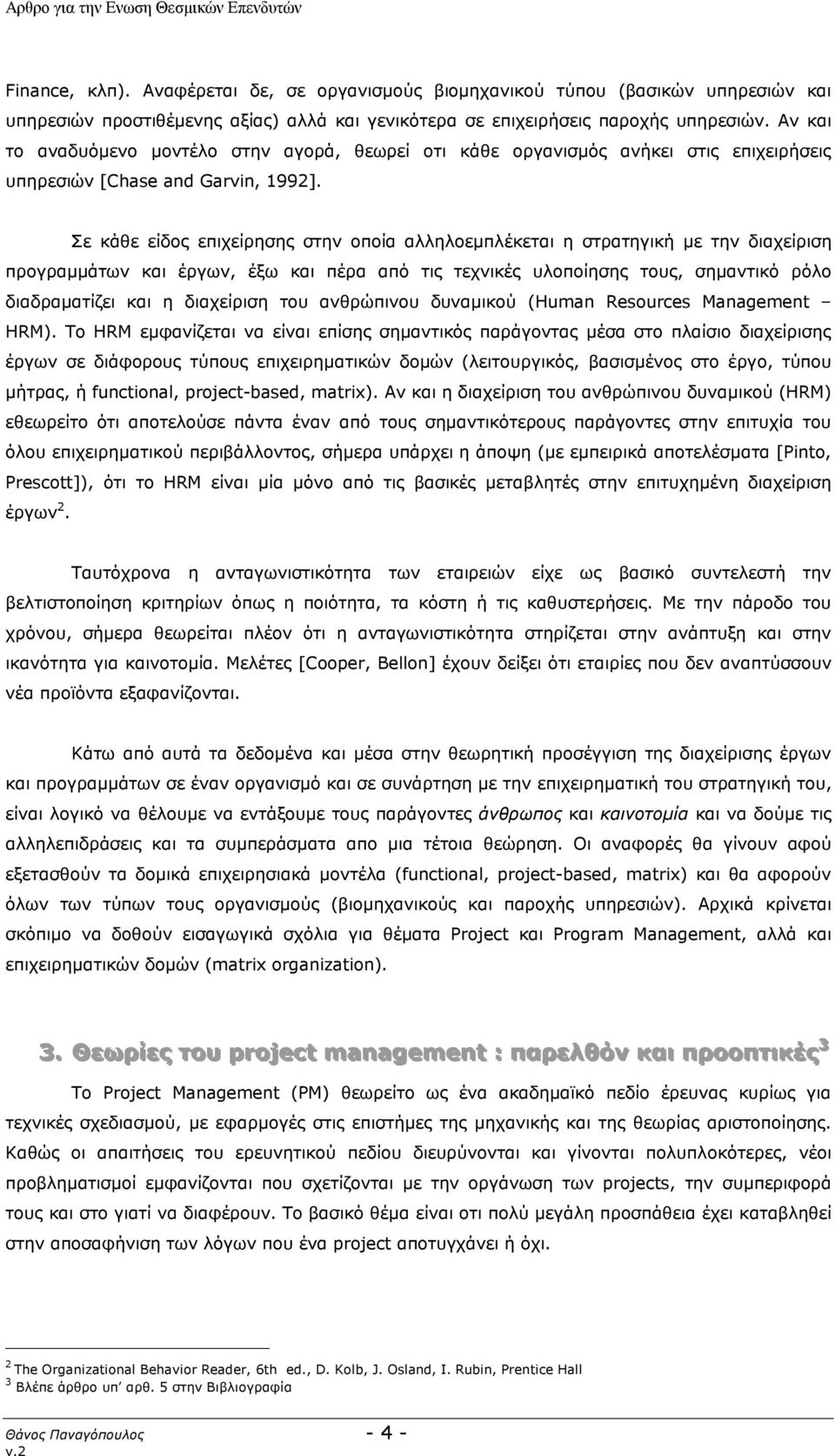 Σε κάθε είδος επιχείρησης στην οποία αλληλοεμπλέκεται η στρατηγική με την διαχείριση προγραμμάτων και έργων, έξω και πέρα από τις τεχνικές υλοποίησης τους, σημαντικό ρόλο διαδραματίζει και η