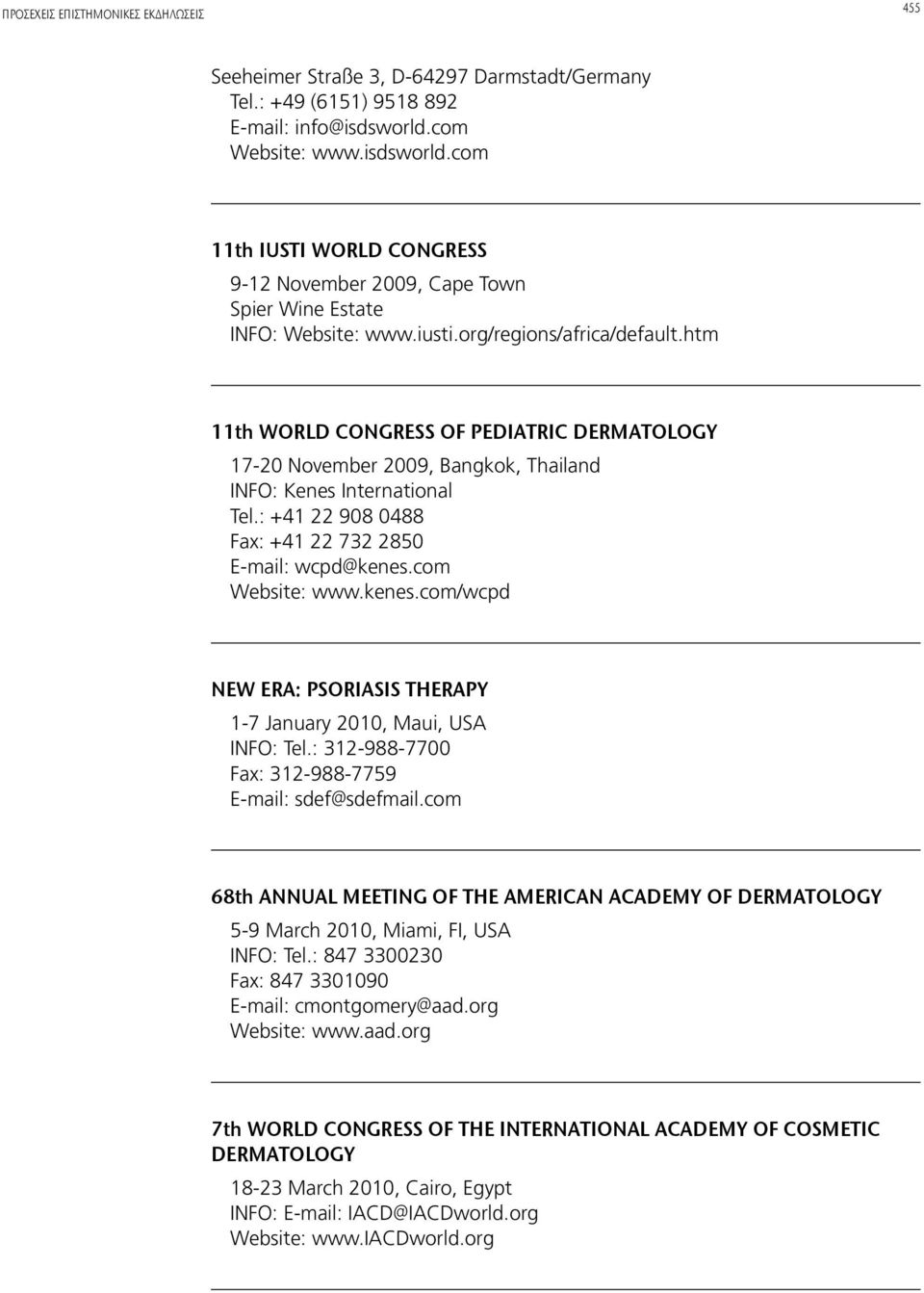 : +41 22 908 0488 Fax: +41 22 732 2850 E-mail: wcpd@kenes.com Website: www.kenes.com/wcpd NEW ERA: PSORIASIS THERAPY 1-7 January 2010, Maui, USA INFO: Tel.