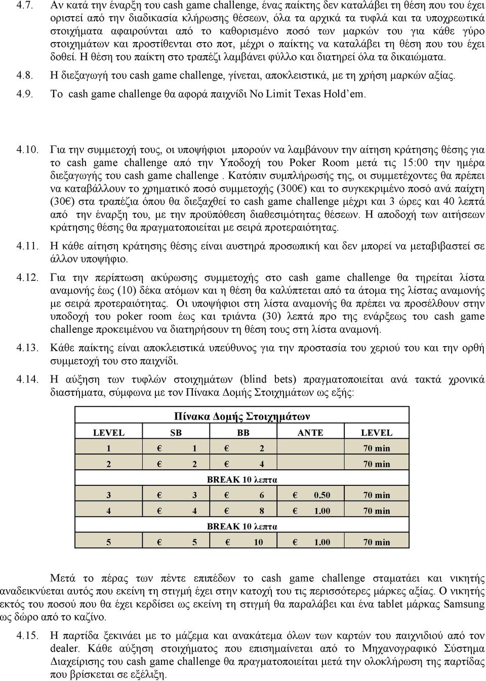 Η θέση του παίκτη στο τραπέζι λαµβάνει φύλλο και διατηρεί όλα τα δικαιώµατα. 4.8. Η διεξαγωγή του cash game challenge, γίνεται, αποκλειστικά, µε τη χρήση µαρκών αξίας. 4.9.