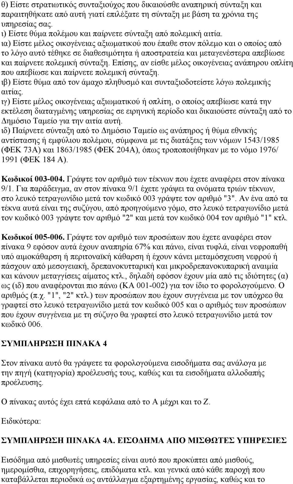 ια) Είστε μέλος οικογένειας αξιωματικού που έπαθε στον πόλεμο και ο οποίος από το λόγο αυτό τέθηκε σε διαθεσιμότητα ή αποστρατεία και μεταγενέστερα απεβίωσε και παίρνετε πολεμική σύνταξη.