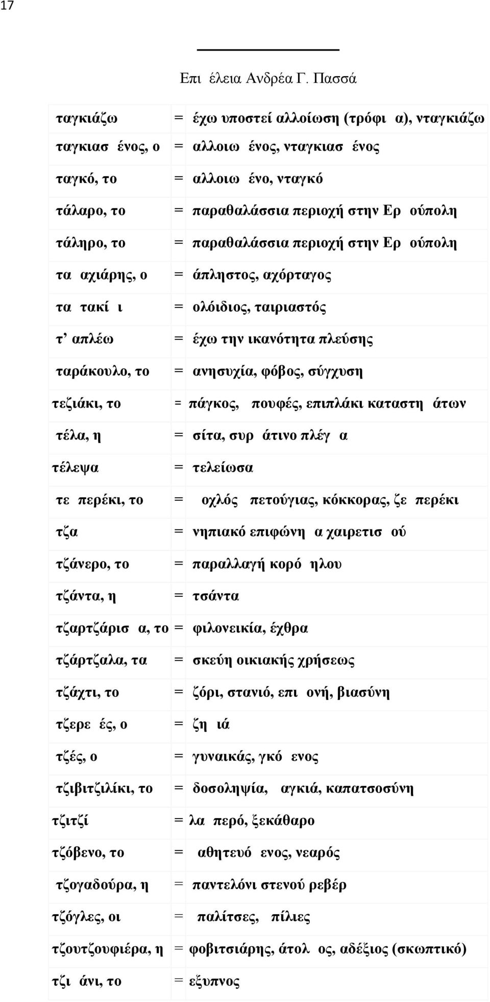 παραθαλάσσια περιοχή στην Ερμούπολη ταμαχιάρης, ο = άπληστος, αχόρταγος ταμτακίμι = ολόιδιος, ταιριαστός τ απλέω = έχω την ικανότητα πλεύσης ταράκουλο, το = ανησυχία, φόβος, σύγχυση τεζιάκι, το =