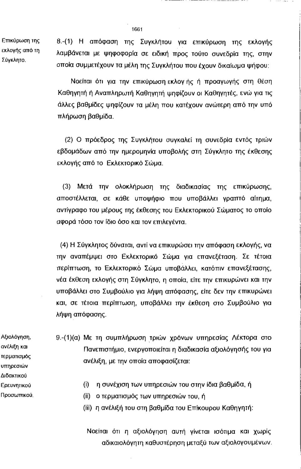 για την επικύρωση εκλογ ής ή προαγωγής στη θέση Καθηγητή ή Αναπληρωτή Καθηγητή ψηφίζουν οι Καθηγητές, ενώ για τις άλλες βαθμίδες ψηφίζουν τα μέλη που κατέχουν ανώτερη από την υπό πλήρωση βαθμίδα.