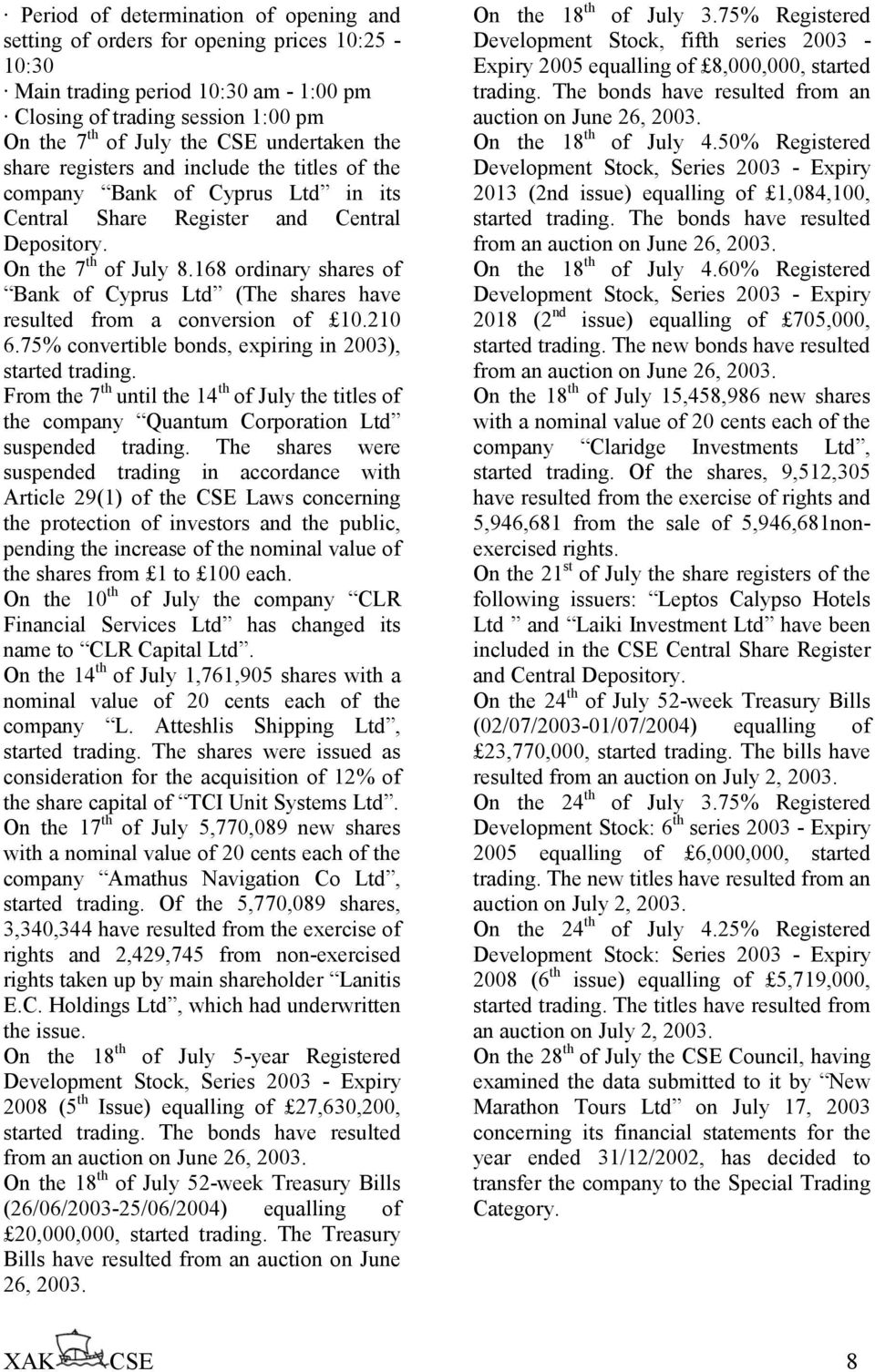 168 ordinary shares of Bank of Cyprus Ltd (The shares have resulted from a conversion of 10.210 6.75% convertible bonds, expiring in 2003), started trading.