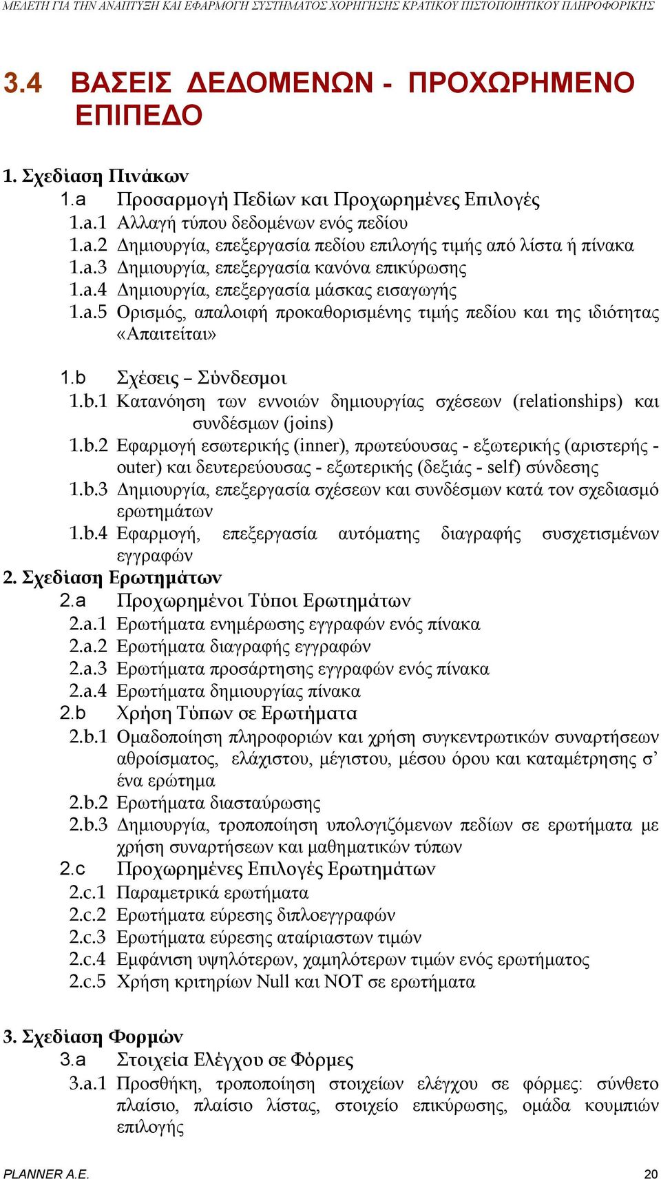 b Σχέσεις Σύνδεσμοι 1.b.1 Κατανόηση των εννοιών δημιουργίας σχέσεων (relationships) και συνδέσμων (joins) 1.b.2 Εφαρμογή εσωτερικής (inner), πρωτεύουσας - εξωτερικής (αριστερής - outer) και δευτερεύουσας - εξωτερικής (δεξιάς - self) σύνδεσης 1.