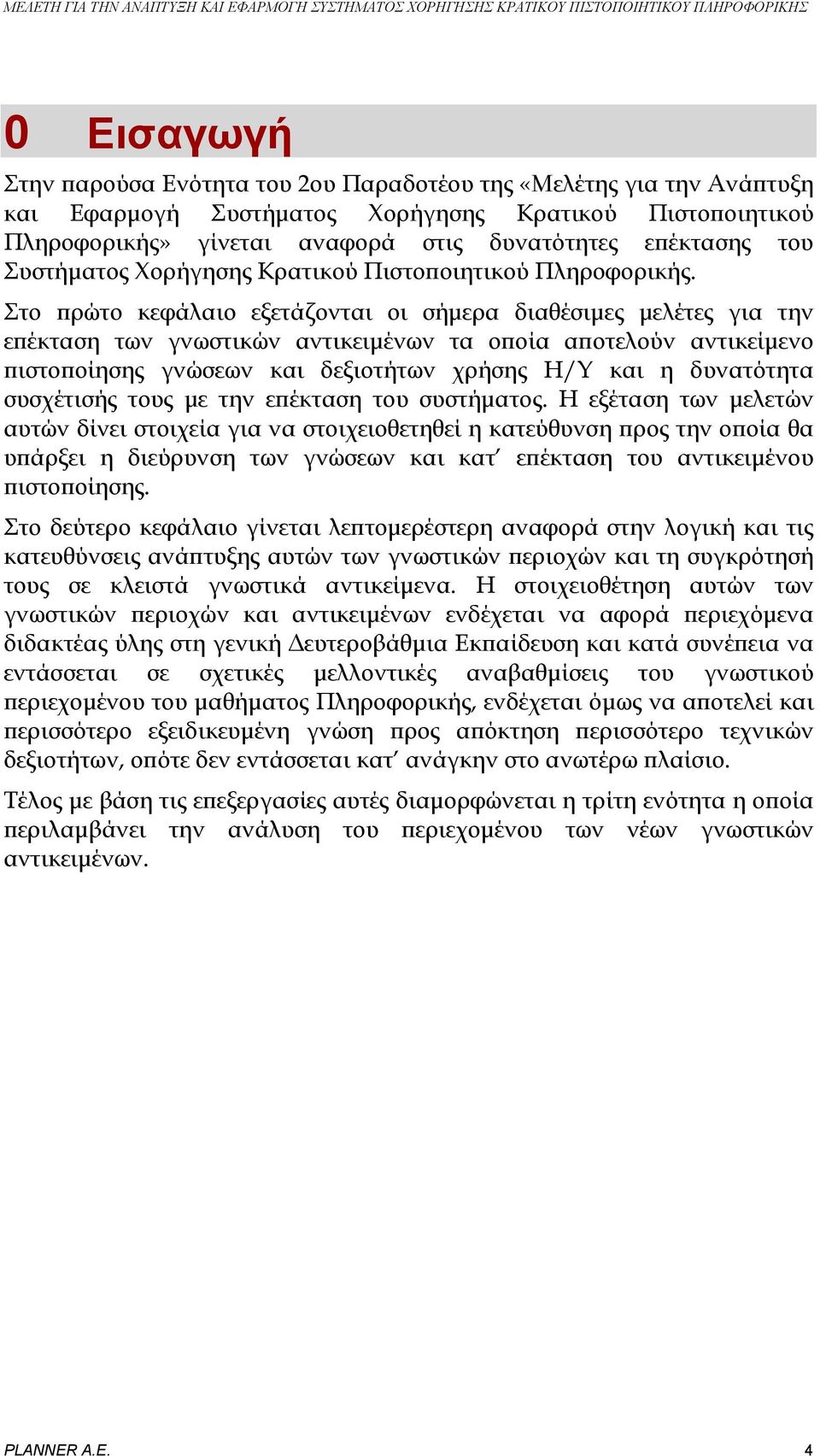 Στο πρώτο κεφάλαιο εξετάζονται οι σήμερα διαθέσιμες μελέτες για την επέκταση των γνωστικών αντικειμένων τα οποία αποτελούν αντικείμενο πιστοποίησης γνώσεων και δεξιοτήτων χρήσης Η/Υ και η δυνατότητα