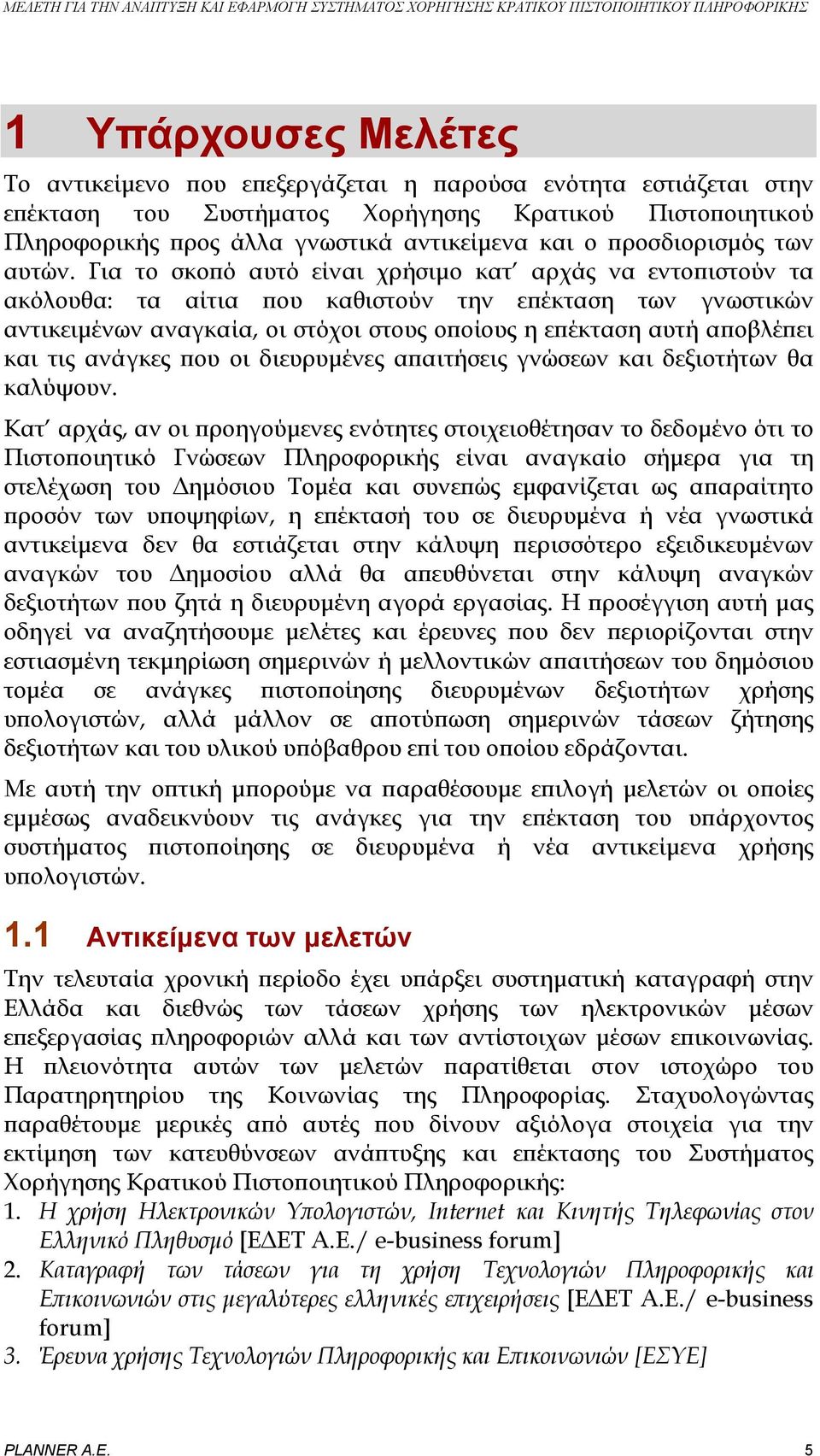 Για το σκοπό αυτό είναι χρήσιμο κατ αρχάς να εντοπιστούν τα ακόλουθα: τα αίτια που καθιστούν την επέκταση των γνωστικών αντικειμένων αναγκαία, οι στόχοι στους οποίους η επέκταση αυτή αποβλέπει και