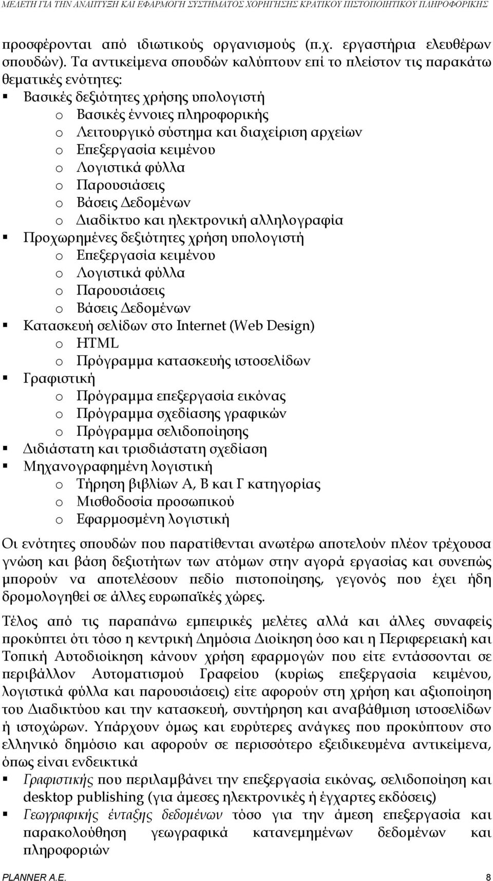 Επεξεργασία κειμένου o Λογιστικά φύλλα o Παρουσιάσεις o Βάσεις Δεδομένων o Διαδίκτυο και ηλεκτρονική αλληλογραφία Προχωρημένες δεξιότητες χρήση υπολογιστή o Επεξεργασία κειμένου o Λογιστικά φύλλα o