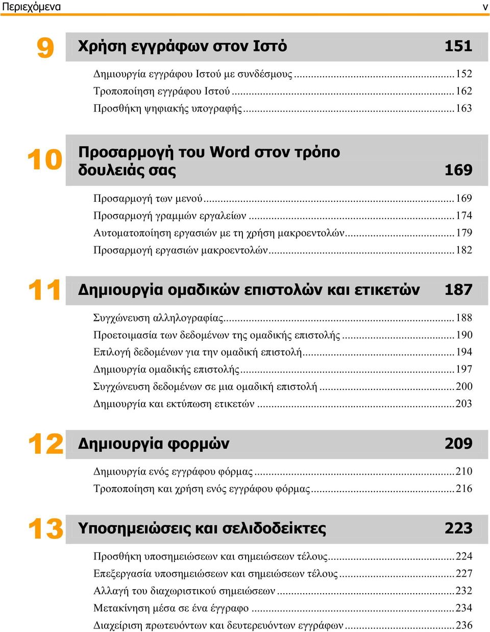 ..179 Προσαρμογή εργασιών μακροεντολών...182 11 12 13 Δημιουργία ομαδικών επιστολών και ετικετών 187 Συγχώνευση αλληλογραφίας...188 Προετοιμασία των δεδομένων της ομαδικής επιστολής.