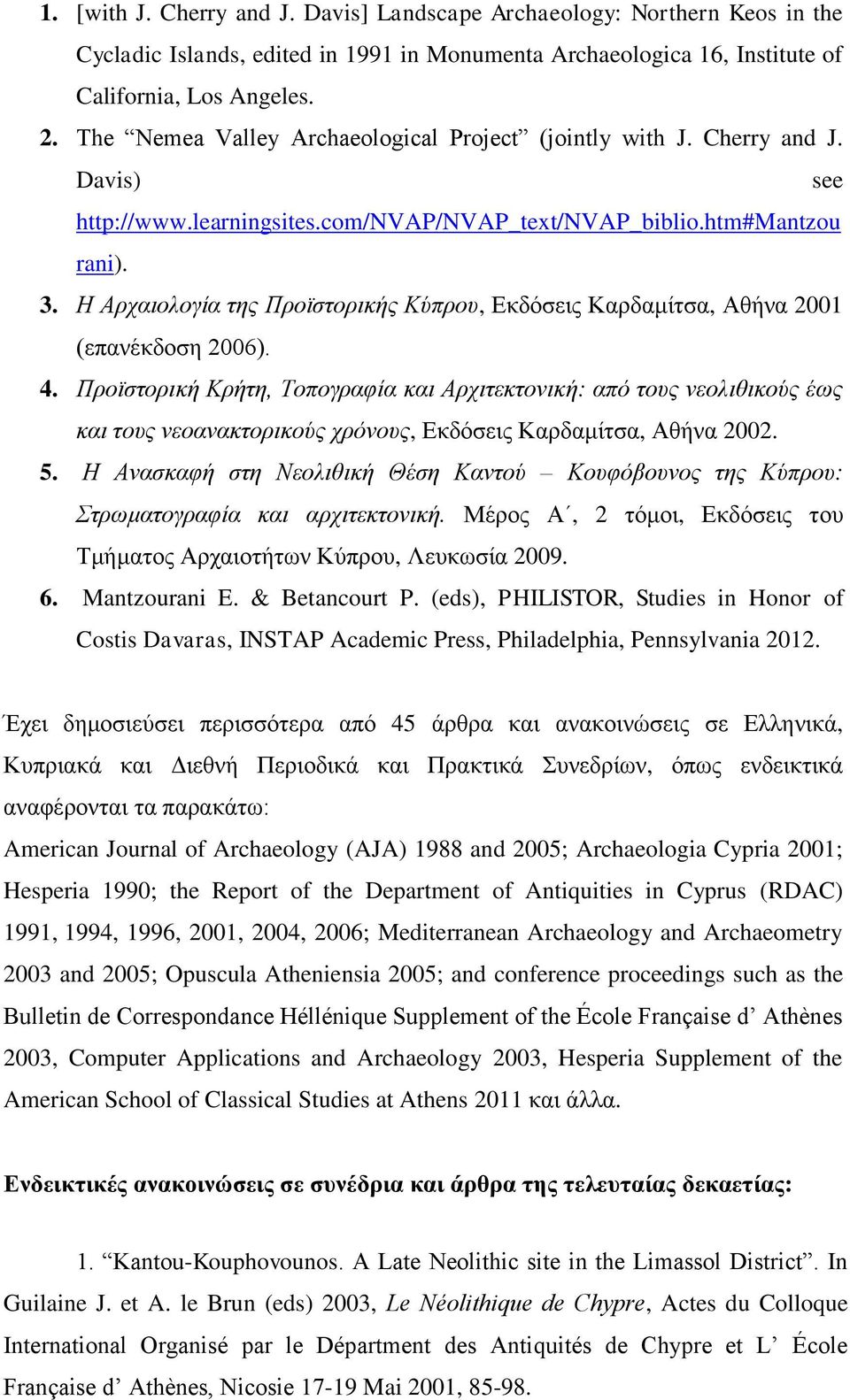 Η Αρχαιολογία της Προϊστορικής Κύπρου, Εκδόσεις Καρδαμίτσα, Αθήνα 2001 (επανέκδοση 2006). 4.