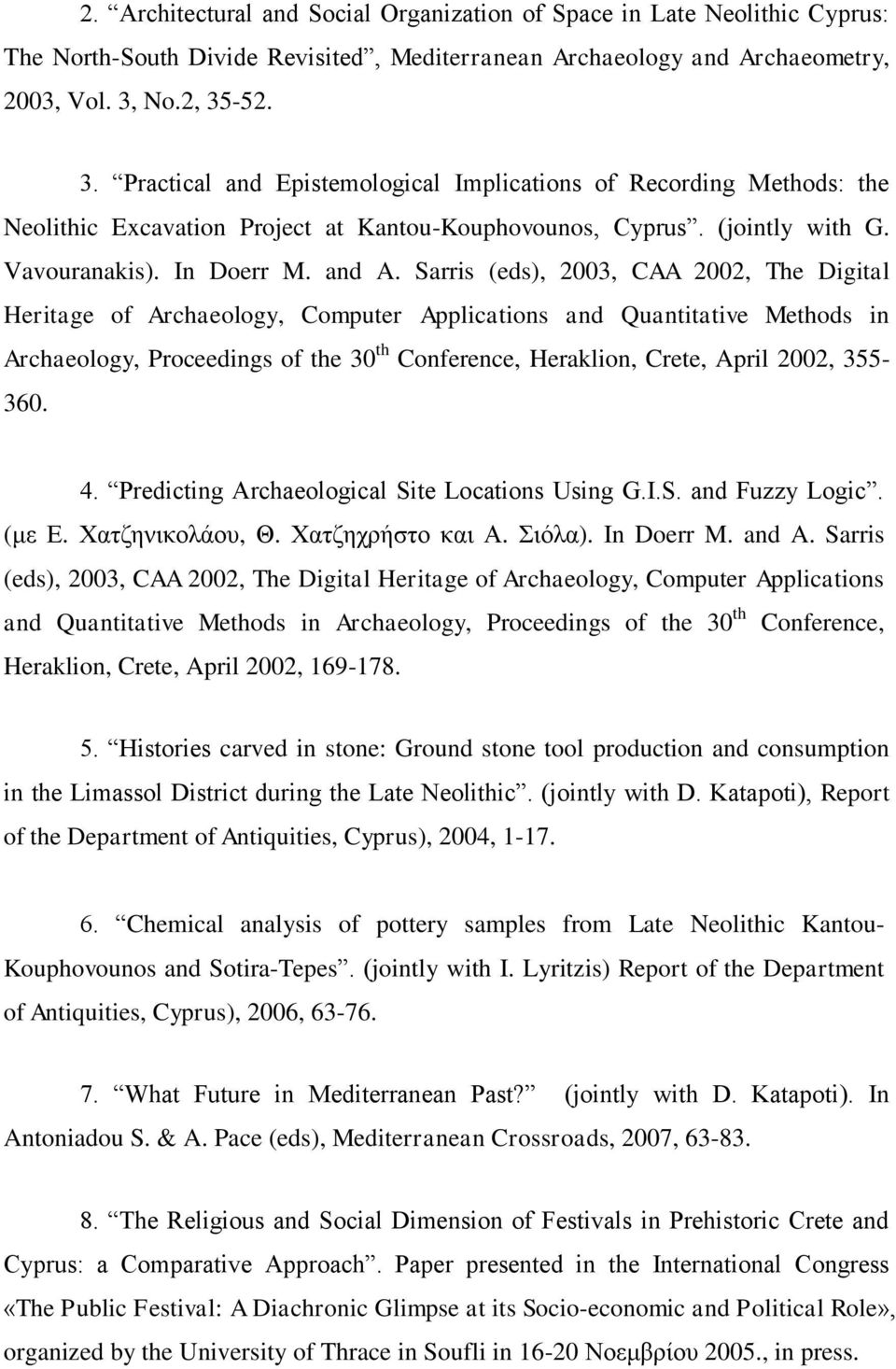 Sarris (eds), 2003, CAA 2002, The Digital Heritage of Archaeology, Computer Applications and Quantitative Methods in Archaeology, Proceedings of the 30 th Conference, Heraklion, Crete, April 2002,