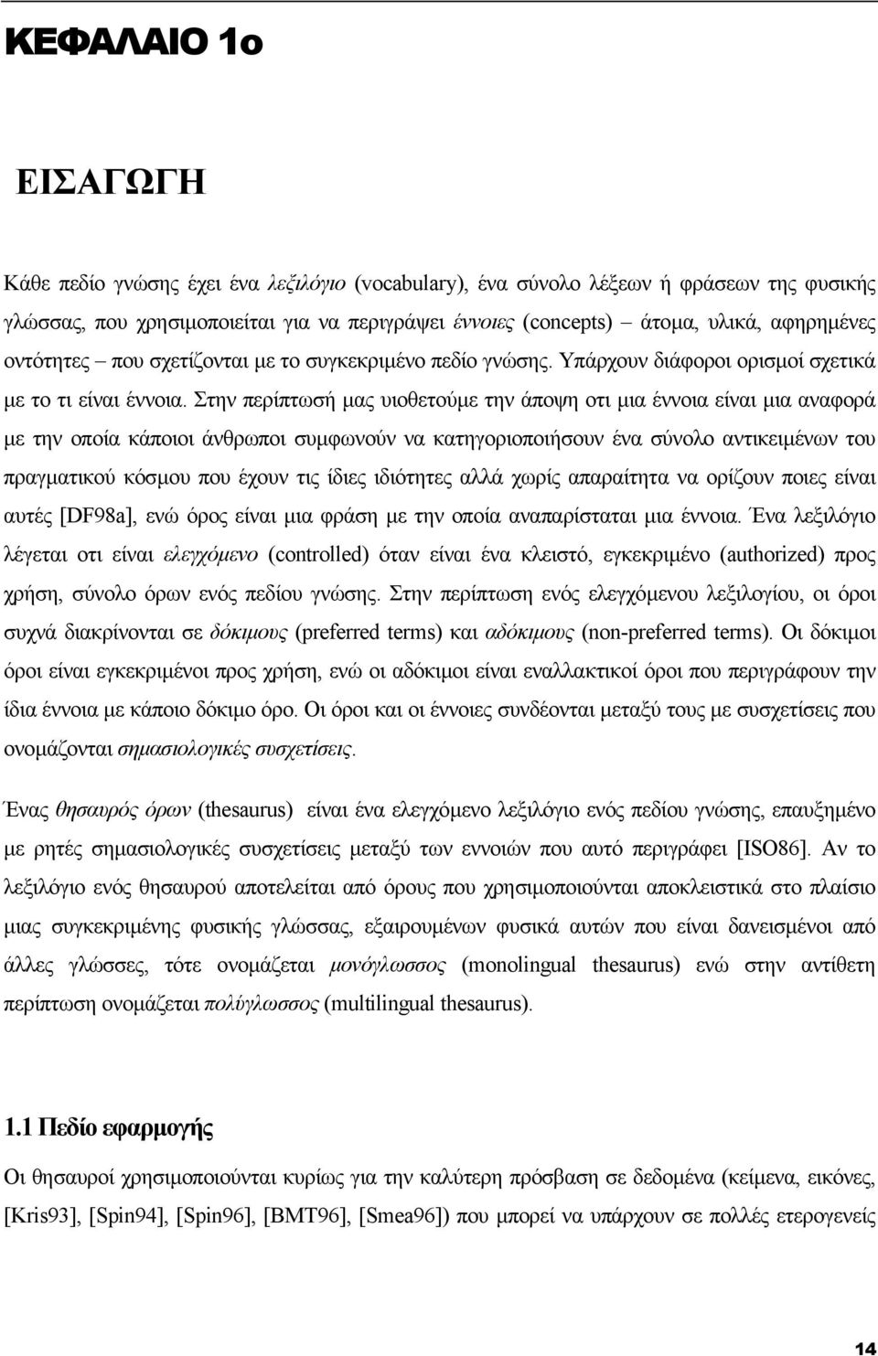 Στην περίπτωσή µας υιοθετούµε την άποψη οτι µια έννοια είναι µια αναφορά µε την οποία κάποιοι άνθρωποι συµφωνούν να κατηγοριοποιήσουν ένα σύνολο αντικειµένων του πραγµατικού κόσµου που έχουν τις