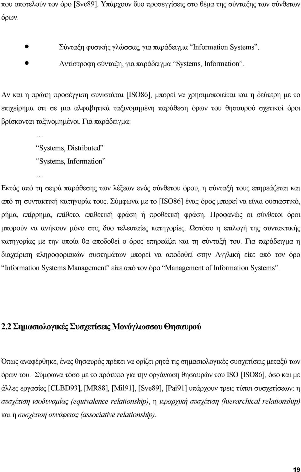 Αν και η πρώτη προσέγγιση συνιστάται [ISO86], µπορεί να χρησιµοποιείται και η δεύτερη µε το επιχείρηµα οτι σε µια αλφαβητικά ταξινοµηµένη παράθεση όρων του θησαυρού σχετικοί όροι βρίσκονται