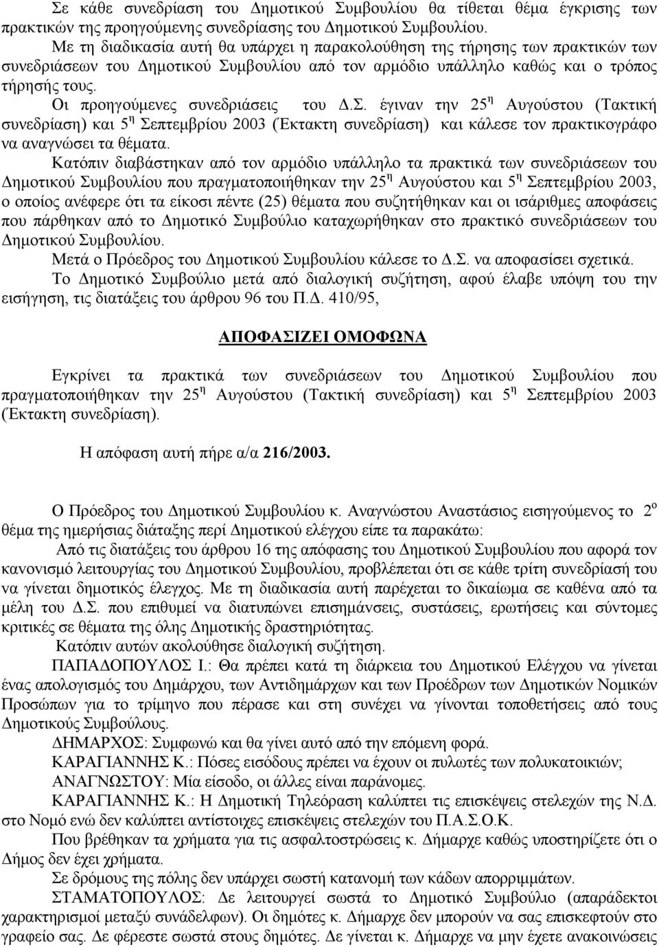 Οι προηγούμενες συνεδριάσεις του Δ.Σ. έγιναν την 25 η Αυγούστου (Τακτική συνεδρίαση) και 5 η Σεπτεμβρίου 2003 (Έκτακτη συνεδρίαση) και κάλεσε τον πρακτικογράφο να αναγνώσει τα θέματα.