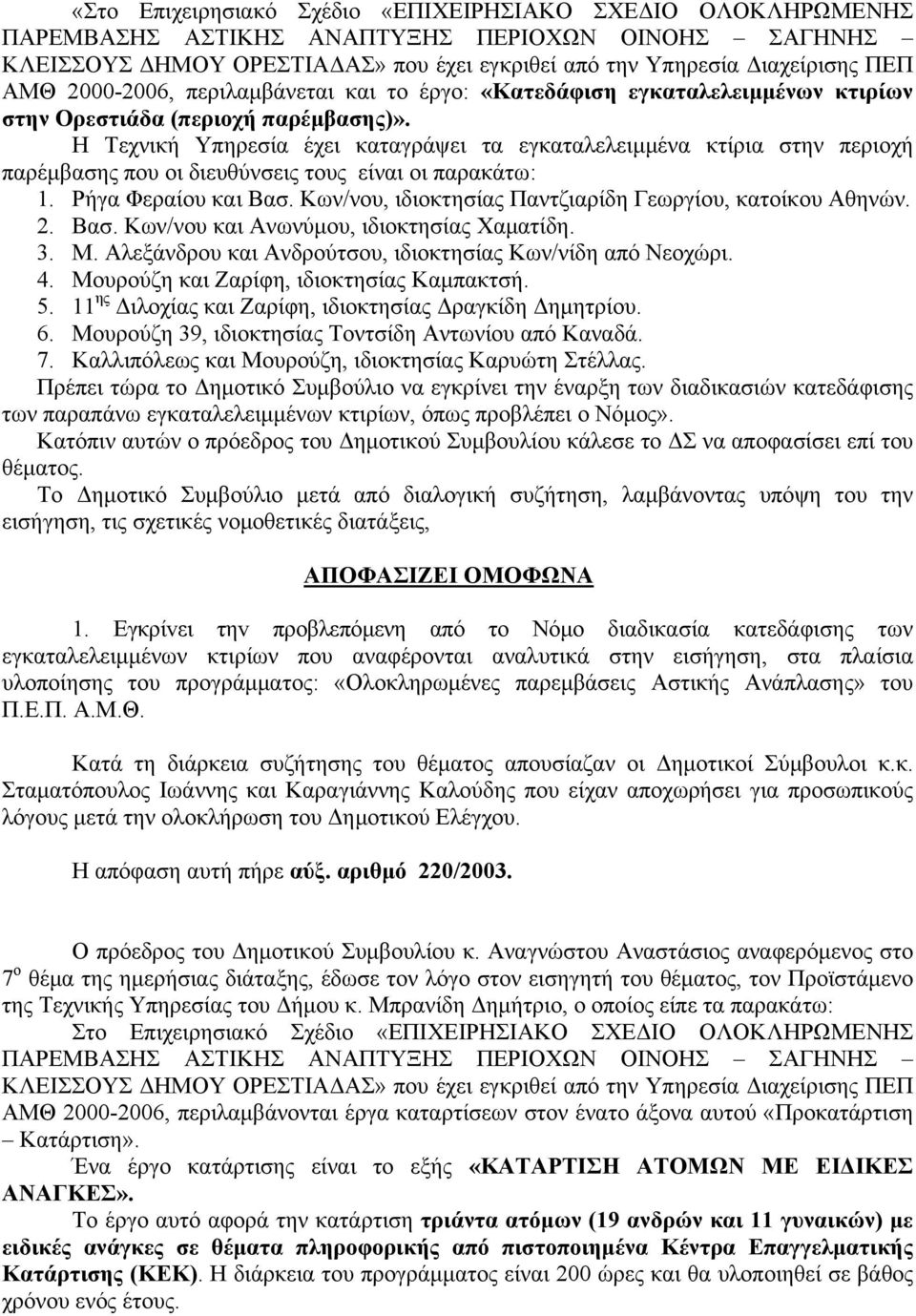 Η Τεχνική Υπηρεσία έχει καταγράψει τα εγκαταλελειμμένα κτίρια στην περιοχή παρέμβασης που οι διευθύνσεις τους είναι οι παρακάτω: 1. Ρήγα Φεραίου και Βασ.