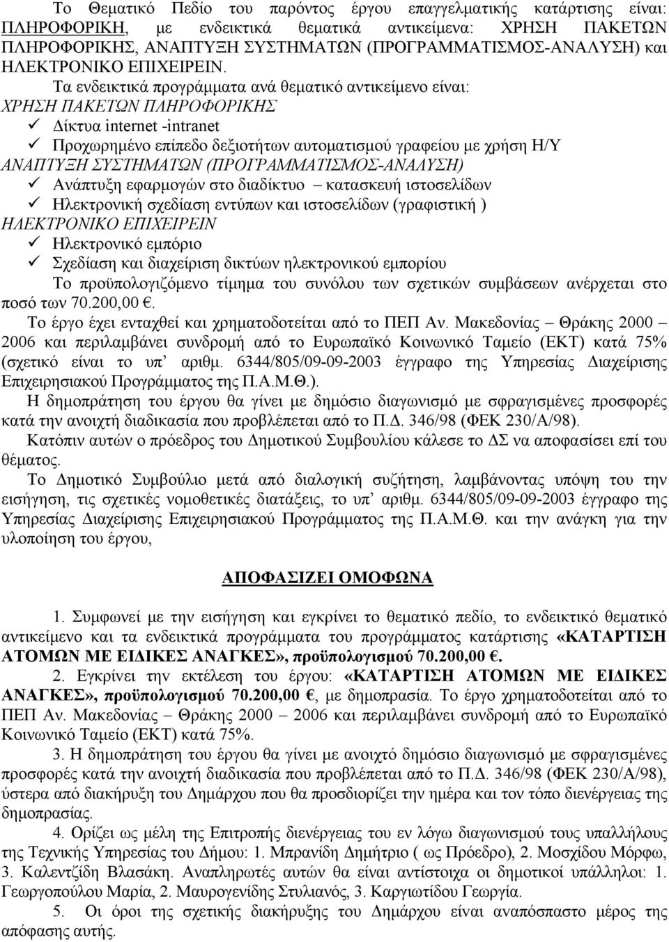 Τα ενδεικτικά προγράμματα ανά θεματικό αντικείμενο είναι: ΧΡΗΣΗ ΠΑΚΕΤΩΝ ΠΛΗΡΟΦΟΡΙΚΗΣ Δίκτυα internet -intranet Προχωρημένο επίπεδο δεξιοτήτων αυτοματισμού γραφείου με χρήση Η/Υ ΑΝΑΠΤΥΞΗ ΣΥΣΤΗΜΑΤΩΝ