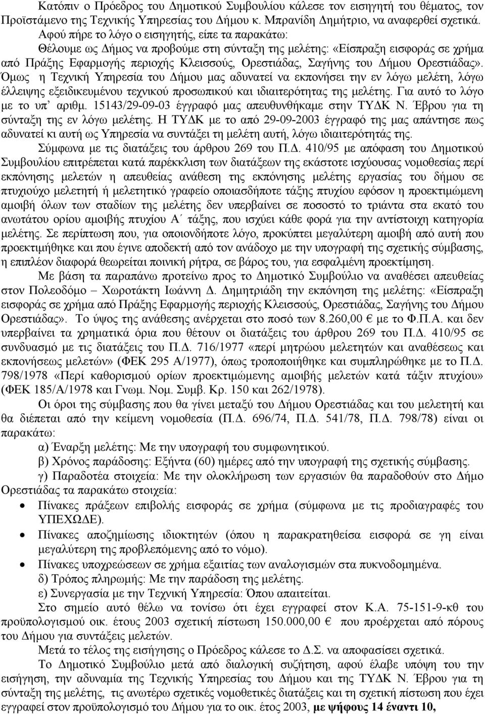 Δήμου Ορεστιάδας». Όμως η Τεχνική Υπηρεσία του Δήμου μας αδυνατεί να εκπονήσει την εν λόγω μελέτη, λόγω έλλειψης εξειδικευμένου τεχνικού προσωπικού και ιδιαιτερότητας της μελέτης.